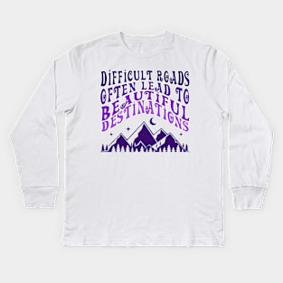 Difficult Roads Often Lead To Beautiful Destinations Kids Long Sleeve T-Shirt